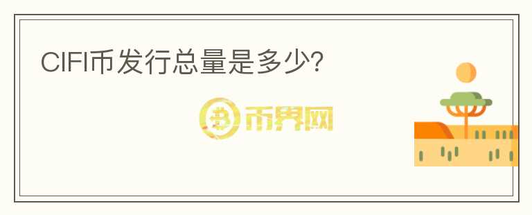CIFI幣發(fā)行總量是多少？