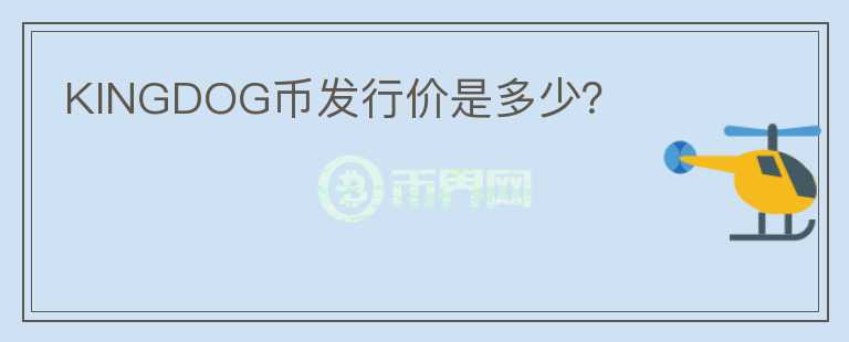 KINGDOG幣發(fā)行價是多少？