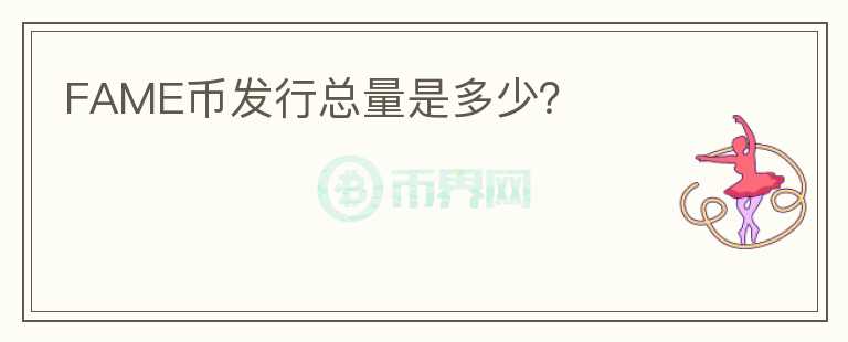 FAME幣發(fā)行總量是多少？