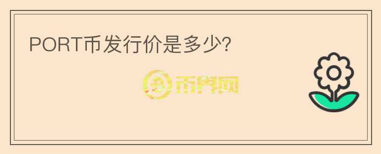PORT幣發(fā)行價(jià)是多少？