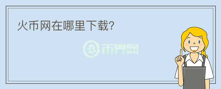 火幣網(wǎng)在哪里下載？
