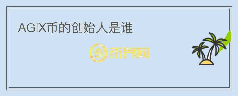 AGIX幣的創(chuàng)始人是誰