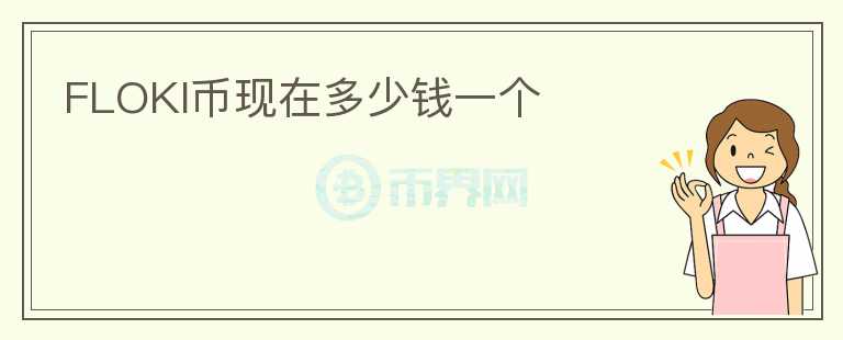 FLOKI幣現(xiàn)在多少錢一個