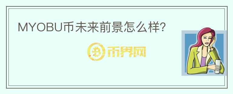 MYOBU幣未來前景怎么樣？