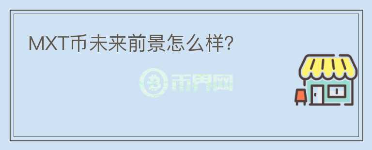 MXT幣未來前景怎么樣？