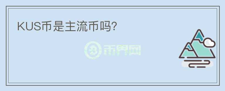 KUS幣是主流幣嗎？