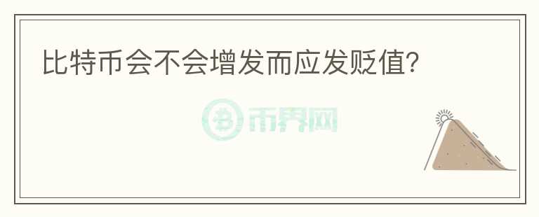 比特幣會(huì)不會(huì)增發(fā)而應(yīng)發(fā)貶值？