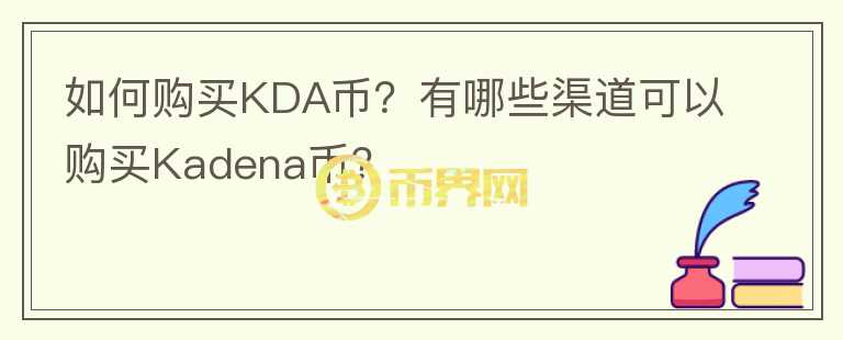 如何購(gòu)買(mǎi)KDA幣？有哪些渠道可以購(gòu)買(mǎi)Kadena幣？