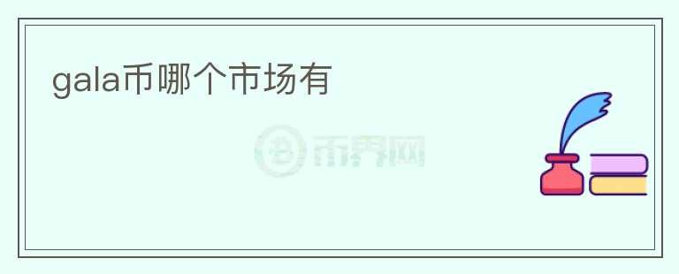 gala幣哪個市場有