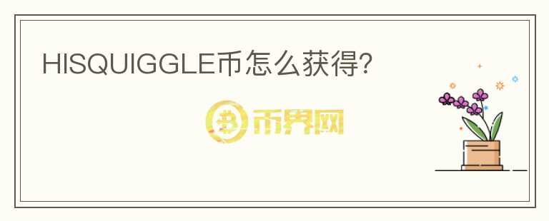 HISQUIGGLE幣怎么獲得？