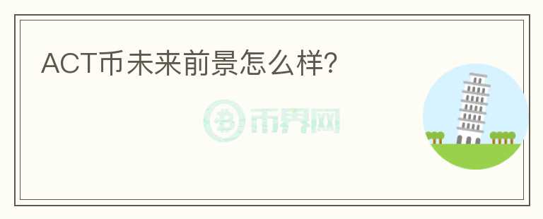 ACT幣未來前景怎么樣？