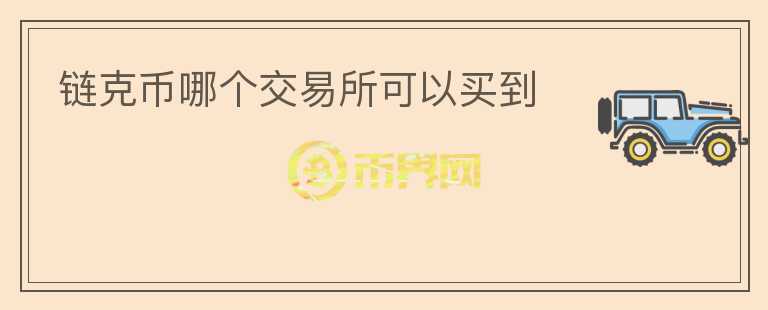 鏈克幣哪個(gè)交易所可以買(mǎi)到