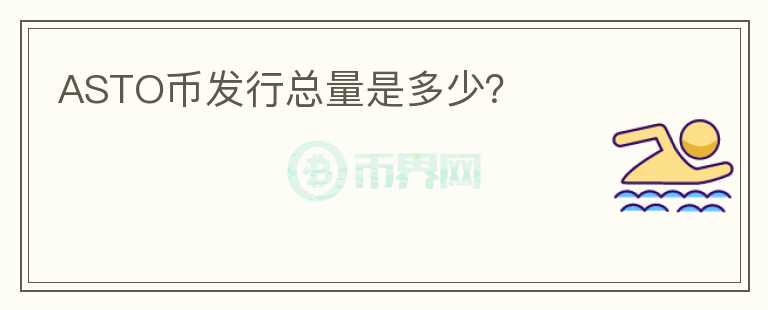 ASTO幣發(fā)行總量是多少？