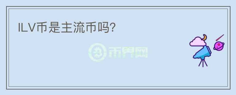 ILV幣是主流幣嗎？
