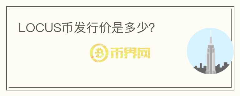 LOCUS幣發(fā)行價是多少？