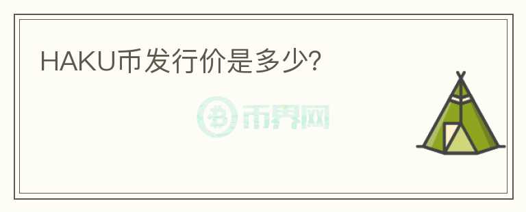 HAKU幣發(fā)行價(jià)是多少？