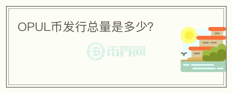 OPUL幣發(fā)行總量是多少？