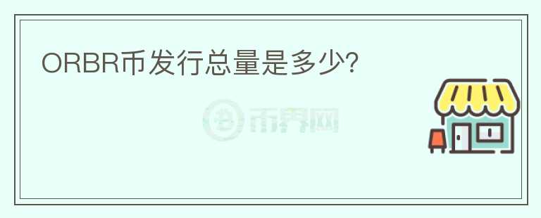 ORBR幣發(fā)行總量是多少？