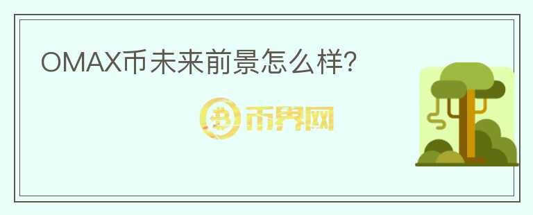 OMAX幣未來(lái)前景怎么樣？