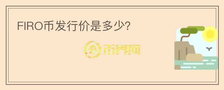 FIRO幣發(fā)行價是多少？