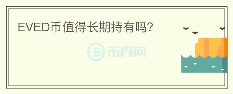 EVED幣值得長期持有嗎？
