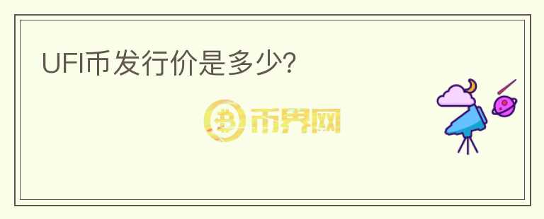 UFI幣發(fā)行價是多少？