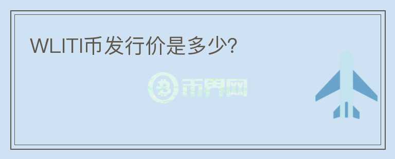 WLITI幣發(fā)行價(jià)是多少？