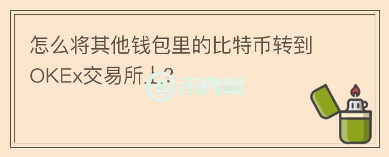 怎么將其他錢包里的比特幣轉(zhuǎn)到OKEx交易所上？
