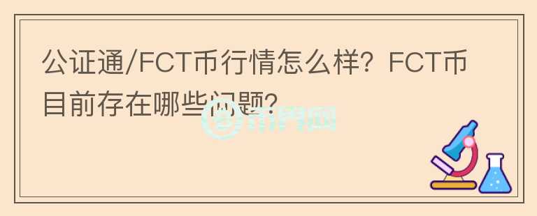 公證通/FCT幣行情怎么樣？FCT幣目前存在哪些問(wèn)題？