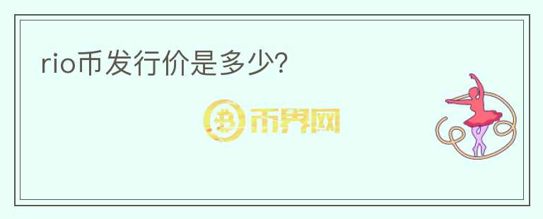 rio幣發(fā)行價(jià)是多少？
