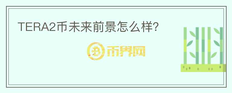 TERA2幣未來前景怎么樣？