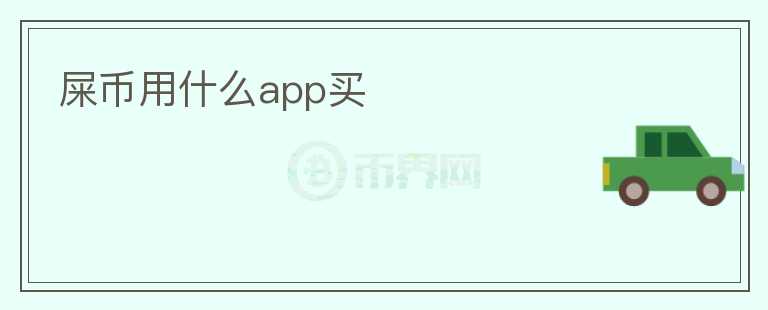 屎幣用什么app買(mǎi)