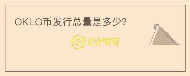 OKLG幣發(fā)行總量是多少？