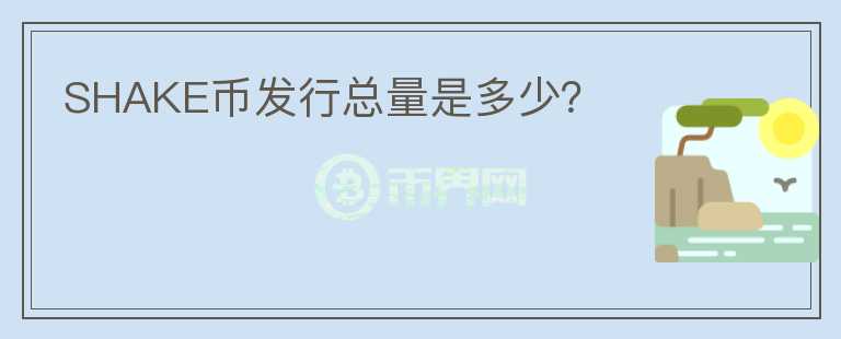 SHAKE幣發(fā)行總量是多少？