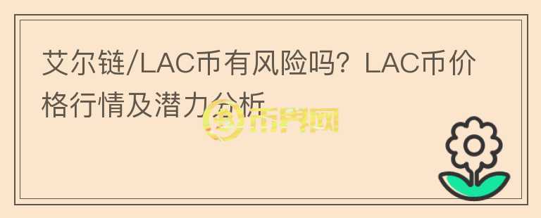 艾爾鏈/LAC幣有風(fēng)險(xiǎn)嗎？LAC幣價(jià)格行情及潛力分析