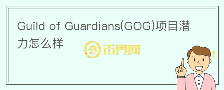 Guild of Guardians(GOG)項目潛力怎么樣