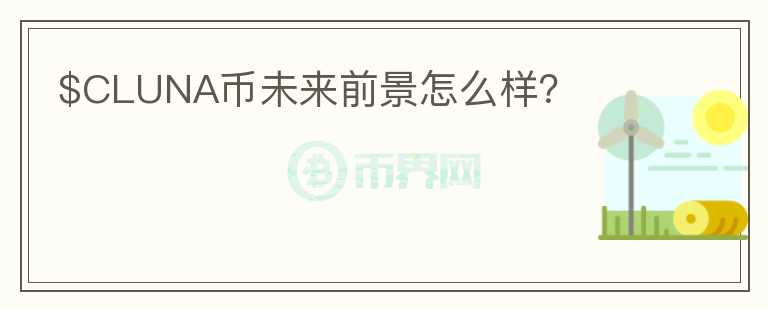 $CLUNA幣未來前景怎么樣？
