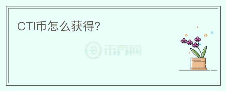 CTI幣怎么獲得？