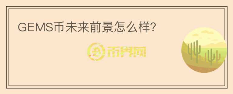 GEMS幣未來(lái)前景怎么樣？