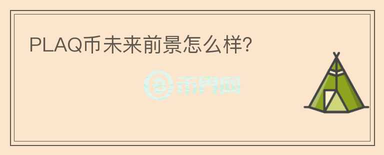 PLAQ幣未來前景怎么樣？