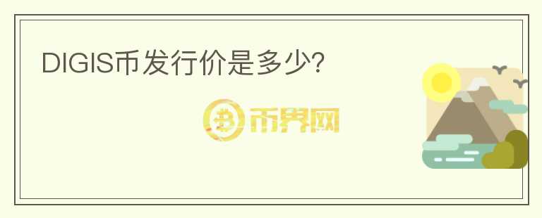 DIGIS幣發(fā)行價(jià)是多少？