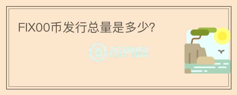 FIX00幣發(fā)行總量是多少？