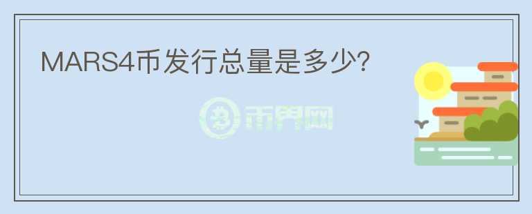 MARS4幣發(fā)行總量是多少？