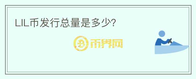 LIL幣發(fā)行總量是多少？