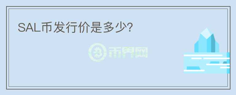 SAL幣發(fā)行價(jià)是多少？