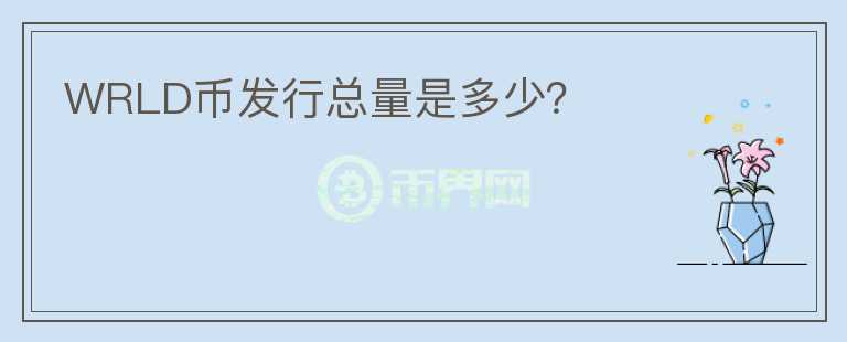 WRLD幣發(fā)行總量是多少？