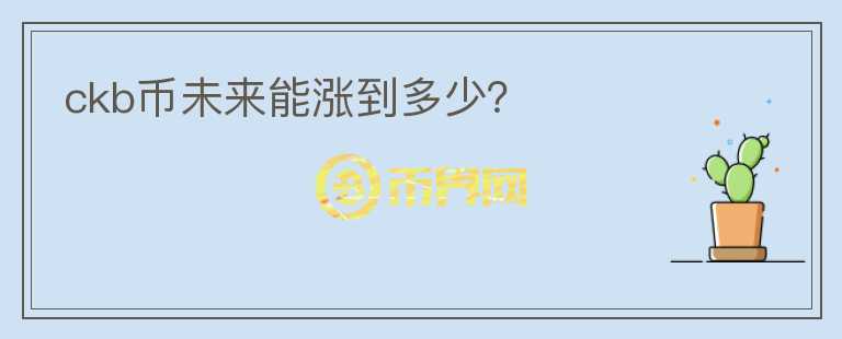 ckb幣未來(lái)能漲到多少？