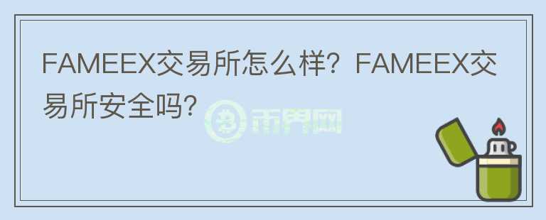 FAMEEX交易所怎么樣？FAMEEX交易所安全嗎？