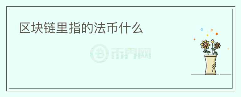 區(qū)塊鏈里指的法幣什么