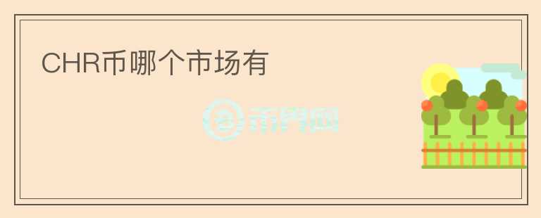 CHR幣哪個(gè)市場(chǎng)有